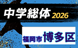 2026年度 福岡市中学校サッカー博多区大会(福岡県)  6/6結果速報！組合せ掲載！