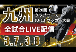 【3/7,8 全16試合LIVE配信】 KYFA 2025年度 第20回九州クラブユース(U-13)サッカー大会