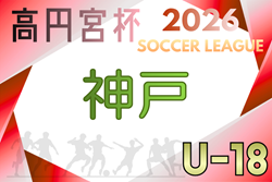 高円宮杯 JFA U-18サッカーリーグ2026 兵庫県神戸リーグ  例年4月～開催！組合せ・リーグ編成情報募集