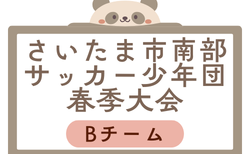 2026年度 第60回さいたま市南部サッカー少年団春季大会Bチーム 埼玉 大会要項掲載！4/4～開催 組合せ募集