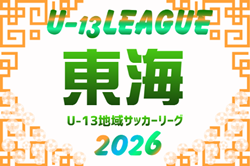 2026年度 U-13サッカーリーグ東海  リーグ表・第1節組み合わせ掲載！例年6月開幕　開催日程募集