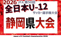 2026年度 第50回全日本U-12サッカー選手権 静岡県大会 中東部・西部天竜東 代表掲載!11/8~11/23開催予定 支部・地区予選情報も募集