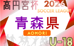 高円宮杯JFA U-18サッカーリーグ2026青森　例年4月開幕！日程･組合せ情報募集