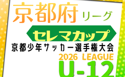 セレマカップ第59回京都少年サッカー選手権大会U-12 2026 府リーグ（京都府）開幕！4/4.5結果更新！次戦4/18.19
