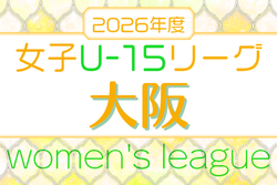 2026年度 大阪女子U-15ドリームリーグ 例年4月開幕！日程･組合せ情報募集