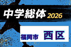 2026年度 福岡市中学校サッカー西区大会(福岡県)   組合せ掲載！6/13～7/11開催！