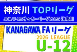 JFA U-12サッカーリーグ 2026 神奈川《FAリーグ》TOPリーグ 組合せ掲載&リーグ戦表作成!例年4月上旬開幕、日程・概要情報募集!情報ありがとうございます!
