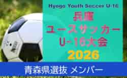 【メンバー】U-16青森県選抜（Hyogo Youth Soccer U-16 2026（兵庫ユースサッカーU-16大会） 参加）