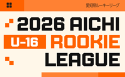 2026年度 愛知県ルーキーリーグU-16   1部･2部A/B  リーグ表掲載！開催日程募集
