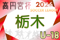 高円宮杯TFAU-18ユースリーグ2026栃木　1部・2部3/15までの結果更新！次戦3/20.22