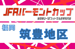 2026年度 JFA バーモントカップ 第36回全日本U-12フットサル選手権大会 福岡県大会 筑豊地区予選大会 例年4月開催！日程・組合せ募集