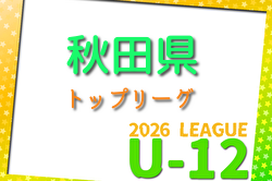 2026年度 第3回秋田県U-12トップリーグ 例年5月開催！組合せ・日程募集