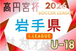 高円宮杯JFA U-18サッカーリーグ2026 岩手 i.LEAGUE 例年4月開幕！日程･組合せ情報募集