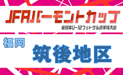 2026年度 JFA バーモントカップ 第36回全日本U-12フットサル選手権大会 福岡県大会 筑後地区予選大会 5/9.10開催！概要・組合せ掲載！