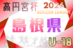 高円宮杯 JFA U-18サッカーリーグ2026島根県 例年4月開幕！日程･組合せ情報募集