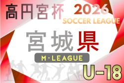 高円宮杯JFA U-18サッカーリーグ2026宮城（Mリーグ）例年4月開幕！日程･組合せ情報募集