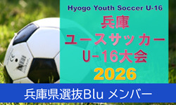 【メンバー】U-16兵庫県選抜Blu（Hyogo Youth Soccer U-16 2026（兵庫ユースサッカーU-16大会） 参加）