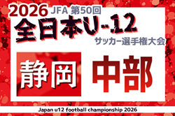 2026年度  第50回全日本U-12サッカー選手権 静岡 中部支部予選  例年9月開催　組み合わせ・日程募集！