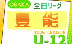 2026年度 4種リーグU-12（全日リーグ）豊能地区予選（大阪）　開幕！5/9結果速報！大会概要掲載！日程･組合せ情報募集