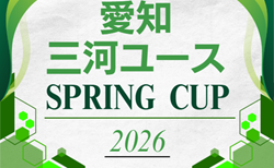 2026 愛知･三河ユースサッカースプリングカップ   参加チーム掲載！3/19～3/21開催　組み合わせ募集！