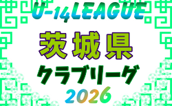 2026年度 茨城県U-14クラブリーグ 3/21までの結果掲載！グループC結果募集！次回4/12