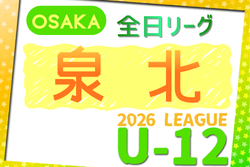 2026年度 4種リーグU-12（全日リーグ）泉北地区予選（大阪） 例年5月開幕！大会概要掲載！日程･組合せ情報募集
