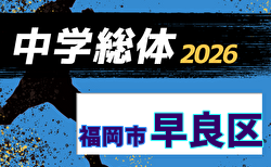 2026年度 福岡市中学校サッカー早良区大会(福岡県) 組合せ掲載!6/21~7/11開催!