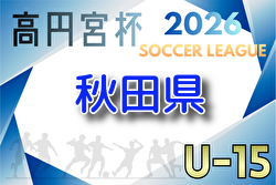 2026年度 高円宮杯U-15秋田県すぎっちリーグ 例年4月開催！組合せ・日程募集