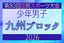 2026年度 国民スポーツ大会 第46回九州ブロック大会サッカー競技 少年男子 例年8月開催！日程・組合せ募集！