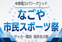 2026年度 中部電力パワーグリッド なごや市民スポーツ祭サッカー高校生の部（愛知）例年6月､11月開催　組み合わせ・日程募集