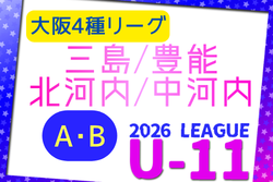 2026年度 4種リーグU-11 ABゾーン 三島･豊能･北河内･中河内（大阪）例年6月開幕！日程・組合せ情報募集