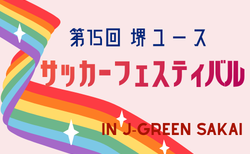 2026年度 第15回堺ユースサッカーフェスティバル IN J-GREEN堺 大阪 7/18~7/27開催!大会概要掲載!組合せ募集