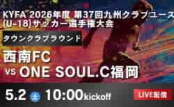 【九州 5/2 LIVE配信のお知らせ】KYFA 2026年度 第37回九州クラブユース(U-18)サッカー選手権大会 タウンクラブラウンド