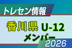 【メンバー】2026年度 前期JFAトレセン香川 U-12 トレセンメンバー掲載！情報ありがとうございます！
