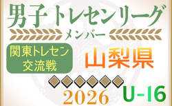 【山梨県】参加メンバー掲載！関東トレセン交流戦U-16 2026（第1節：4/26）情報ありがとうございます！
