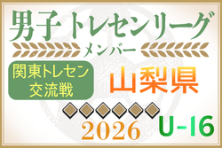 【山梨県】参加メンバー掲載！関東トレセン交流戦U-16 2026（第1節：4/26）情報ありがとうございます！