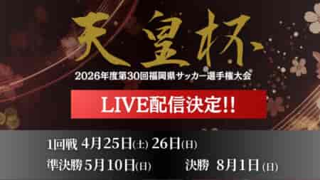 【4/25,26 LIVE配信のお知らせ】 2026年度 第30回福岡県サッカー選手権大会