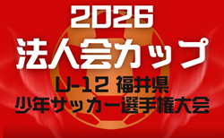 法人会カップ2026 U-12福井県少年サッカー選手権大会   要項掲載！5/23～7/4開催　組合せ募集！