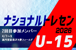 2026ナショナルトレセンU-15　2回目 参加メンバー掲載！（4/7～9＠高円宮記念JFA夢フィールド）