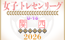 2026年度 関西トレセンリーグ女子U-16 例年4月開幕！日程・組合せ情報募集