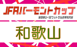 2026年度 JFAバーモントカップ第36回全日本U-12フットサル選手権大会 和歌山県大会　大会要項掲載！6/20開催！紀北予選5/16.24.6/13、紀南予選6/6　申し込み〆切4/29　組合せ抽選5/8