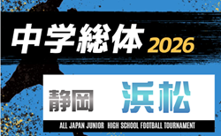 2026年度 浜松地区中学校夏季総体 サッカー競技の部（静岡）組み合わせ掲載！情報提供ありがとうございます！6/20～7/11開催