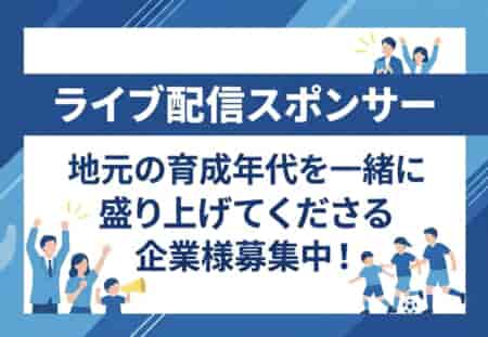【ライブ配信スポンサー募集】次世代のサッカー界を担う「地元選手たち」のライブ配信を共に盛り上げてくださる方募集！「栃木県/群馬県/関東クラブユースサッカーU-15選手権大会」