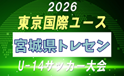 【メンバー】2026年度 東京国際ユース（U-14）宮城県トレセンメンバー掲載！
