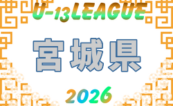 2026年度 宮城県U-13 サッカーリーグ  開幕！5/31結果掲載！次回6/7