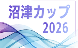 2026年度 第40回 沼津カップ少年サッカー大会（静岡）U-11の部 組み合わせ掲載！5/3.4.5開催　U-12の部 組み合わせ募集！