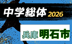 速報!2026年度 明石市中学校総合体育大会サッカー競技大会(東播大会予選・兵庫) 優勝は望海中学校!東播総体出場6チーム決定!情報ありがとうございます 引き続き未判明分の組合せ・結果情報募集