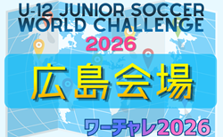 U-12ジュニアサッカーワールドチャレンジ  ワーチャレ予選2026 広島会場　5/30.31開催！組合せ情報募集