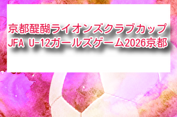 京都醍醐ライオンズクラブカップU-12ガールズゲーム2026（第43回関西少女サッカー京都府大会）例年6月開催！組合せ・日程募集