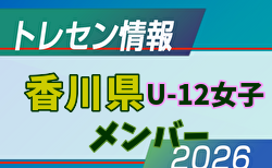 【メンバー】2026年度 前期JFAトレセン香川 U-12女子 トレセンメンバー掲載！情報ありがとうございます！